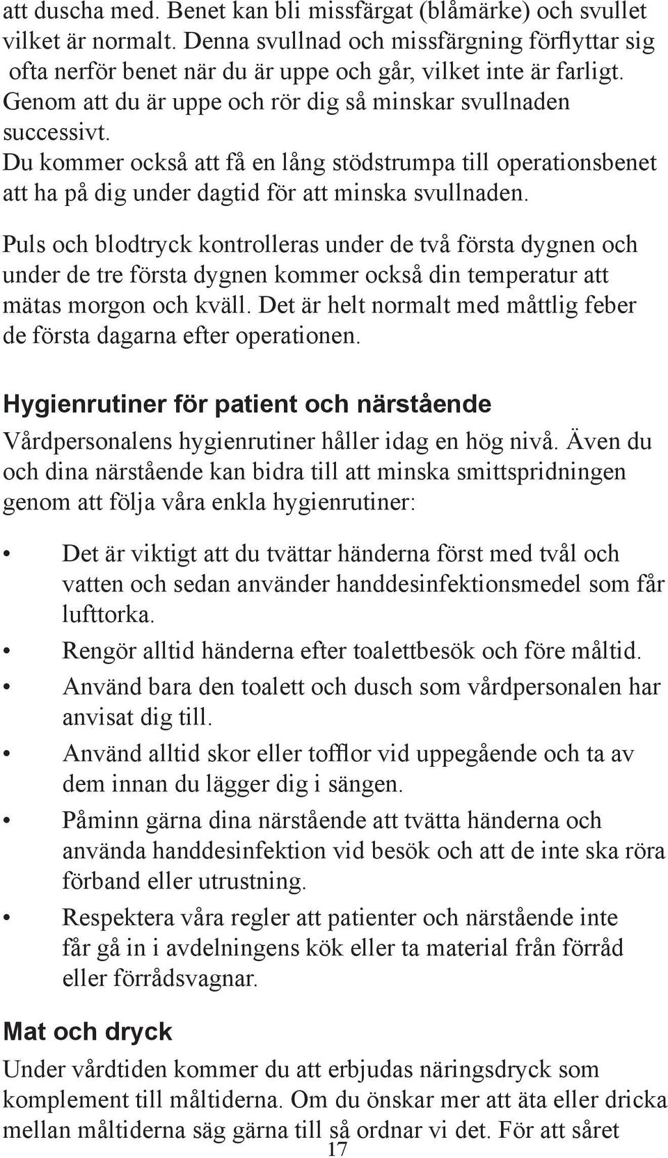 Puls och blodtryck kontrolleras under de två första dygnen och under de tre första dygnen kommer också din temperatur att mätas morgon och kväll.