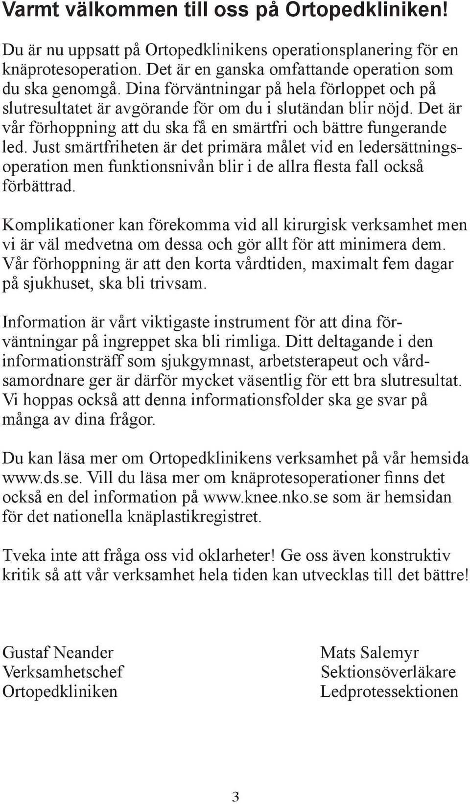 Just smärtfriheten är det primära målet vid en ledersättningsoperation men funktionsnivån blir i de allra flesta fall också förbättrad.