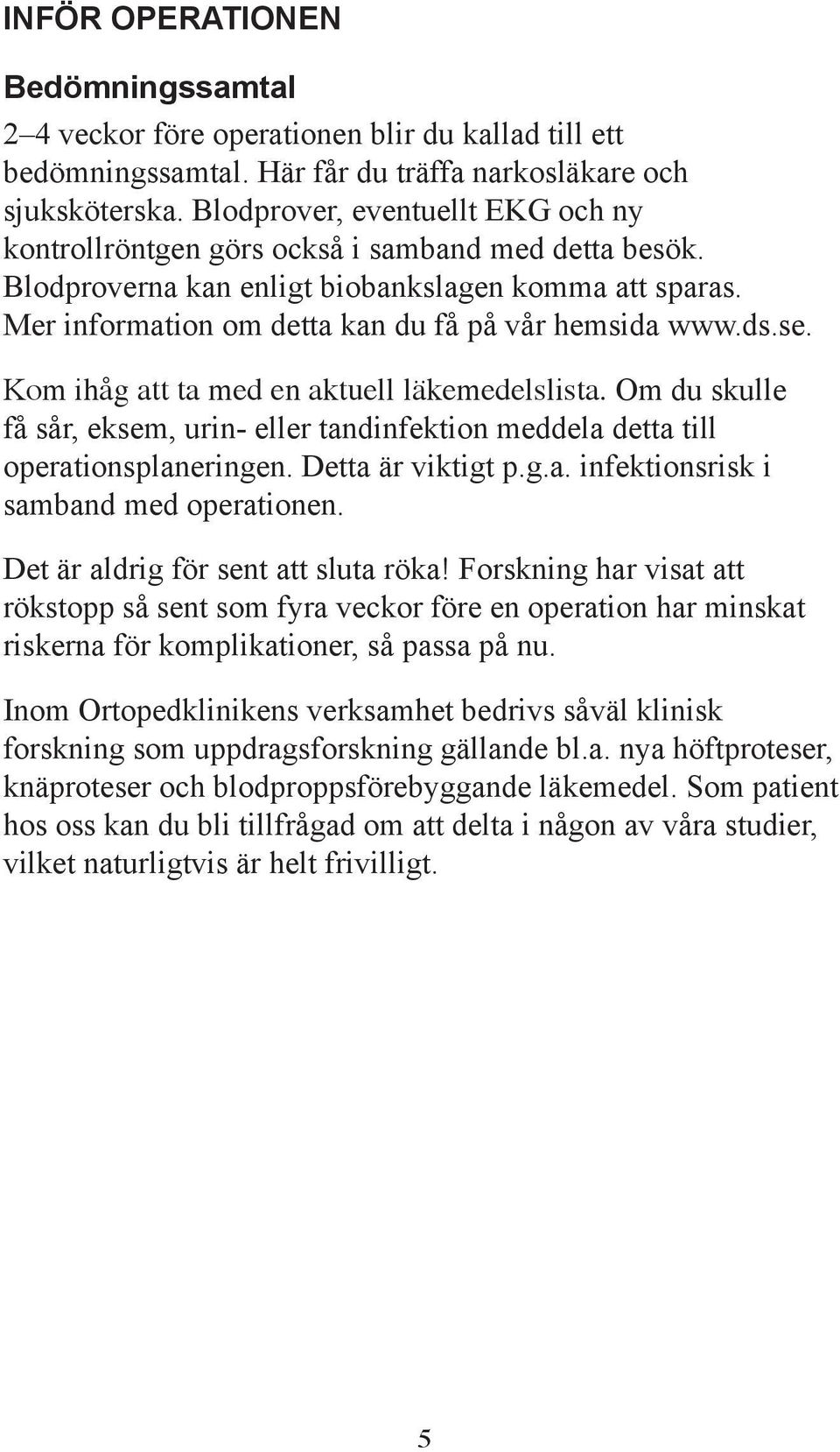 ds.se. Kom ihåg att ta med en aktuell läkemedelslista. Om du skulle få sår, eksem, urin- eller tandinfektion meddela detta till operationsplaneringen. Detta är viktigt p.g.a. infektionsrisk i samband med operationen.