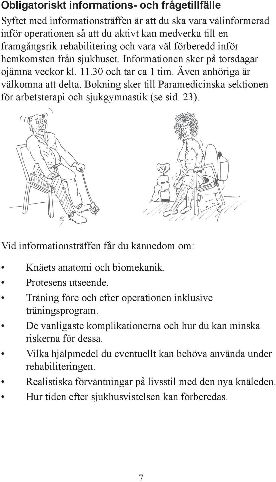 Bokning sker till Paramedicinska sektionen för arbetsterapi och sjukgymnastik (se sid. 23). Vid informationsträffen får du kännedom om: Knäets anatomi och biomekanik. Protesens utseende.