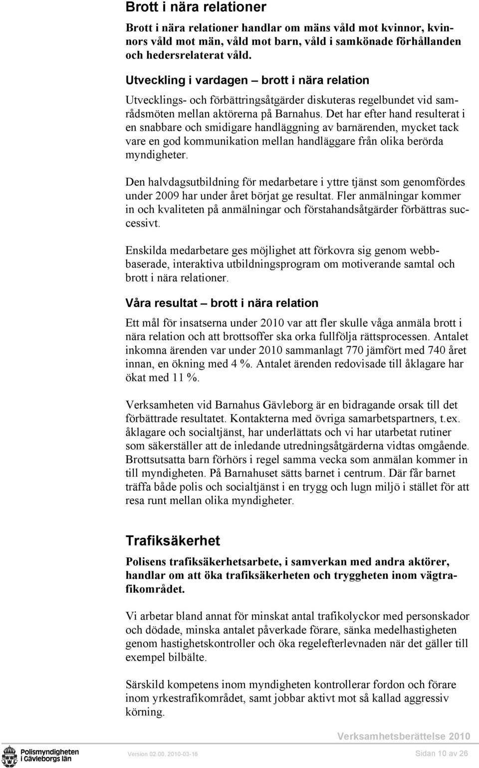 Det har efter hand resulterat i en snabbare och smidigare handläggning av barnärenden, mycket tack vare en god kommunikation mellan handläggare från olika berörda myndigheter.