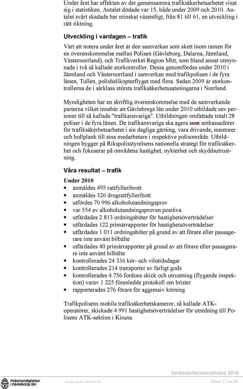 Utveckling i vardagen trafik Värt att notera under året är den samverkan som skett inom ramen för en överenskommelse mellan Polisen (Gävleborg, Dalarna, Jämtland, Västernorrland), och Trafikverket