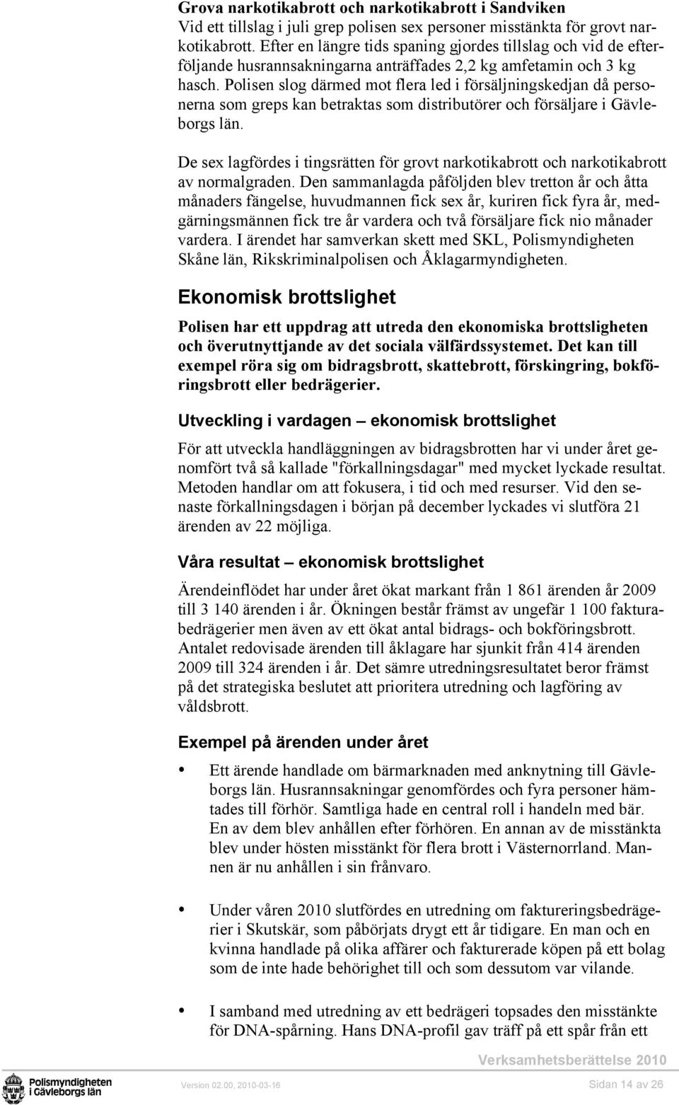 Polisen slog därmed mot flera led i försäljningskedjan då personerna som greps kan betraktas som distributörer och försäljare i Gävleborgs län.