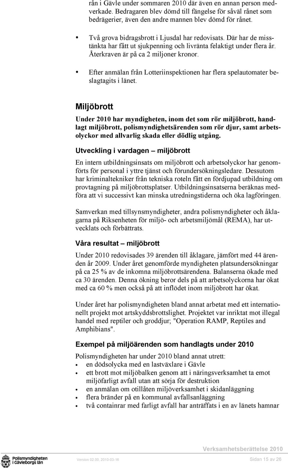 Efter anmälan från Lotteriinspektionen har flera spelautomater beslagtagits i länet.