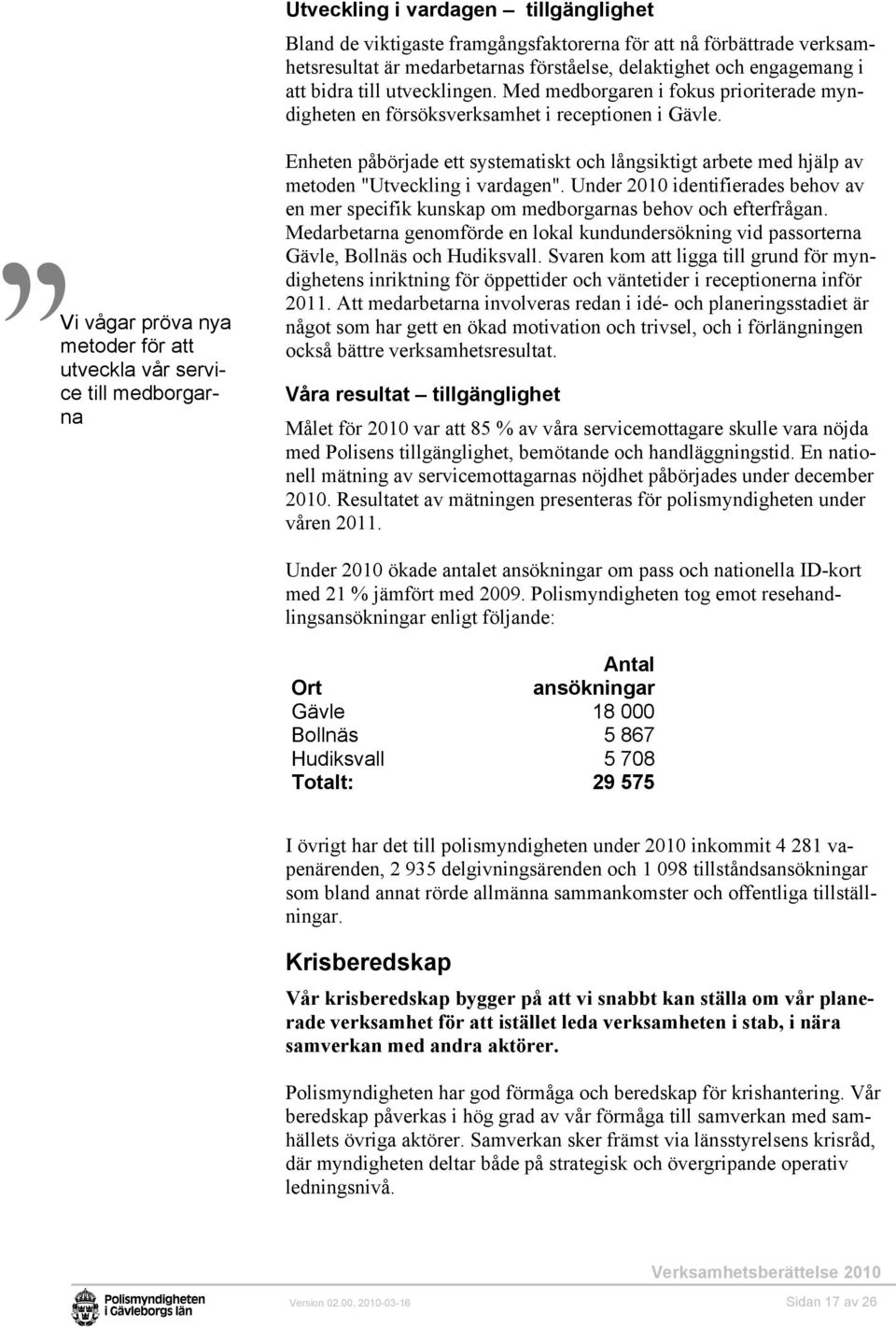Vi vågar pröva nya metoder för att utveckla vår service till medborgarna Enheten påbörjade ett systematiskt och långsiktigt arbete med hjälp av metoden "Utveckling i vardagen".