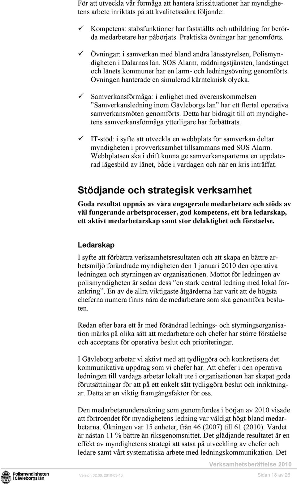 Övningar: i samverkan med bland andra länsstyrelsen, Polismyndigheten i Dalarnas län, SOS Alarm, räddningstjänsten, landstinget och länets kommuner har en larm- och ledningsövning genomförts.