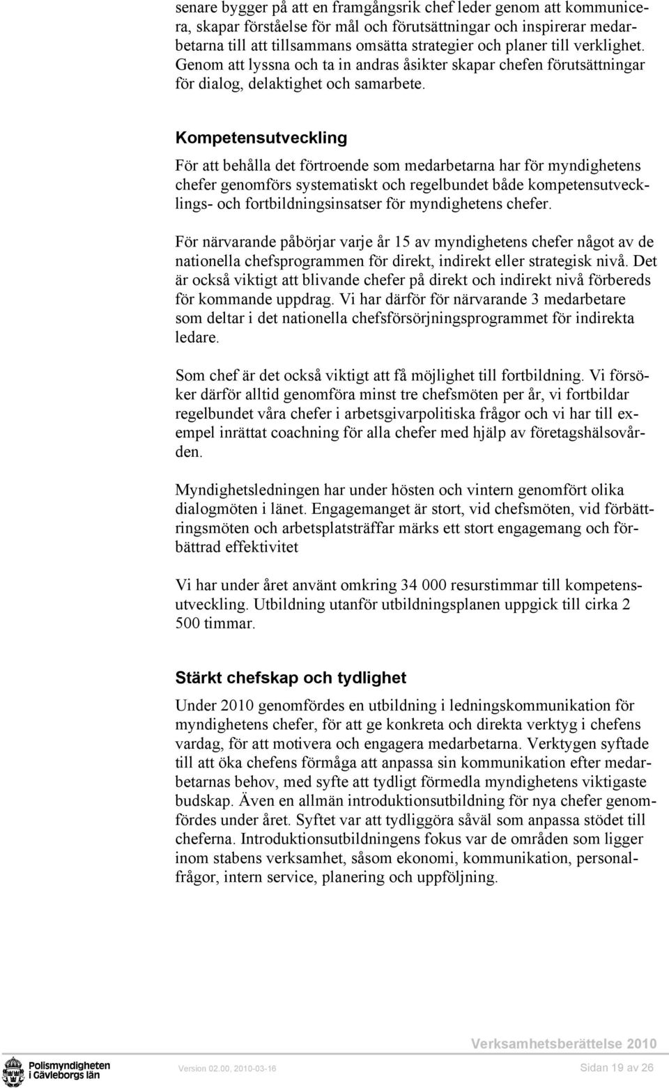 Kompetensutveckling För att behålla det förtroende som medarbetarna har för myndighetens chefer genomförs systematiskt och regelbundet både kompetensutvecklings- och fortbildningsinsatser för
