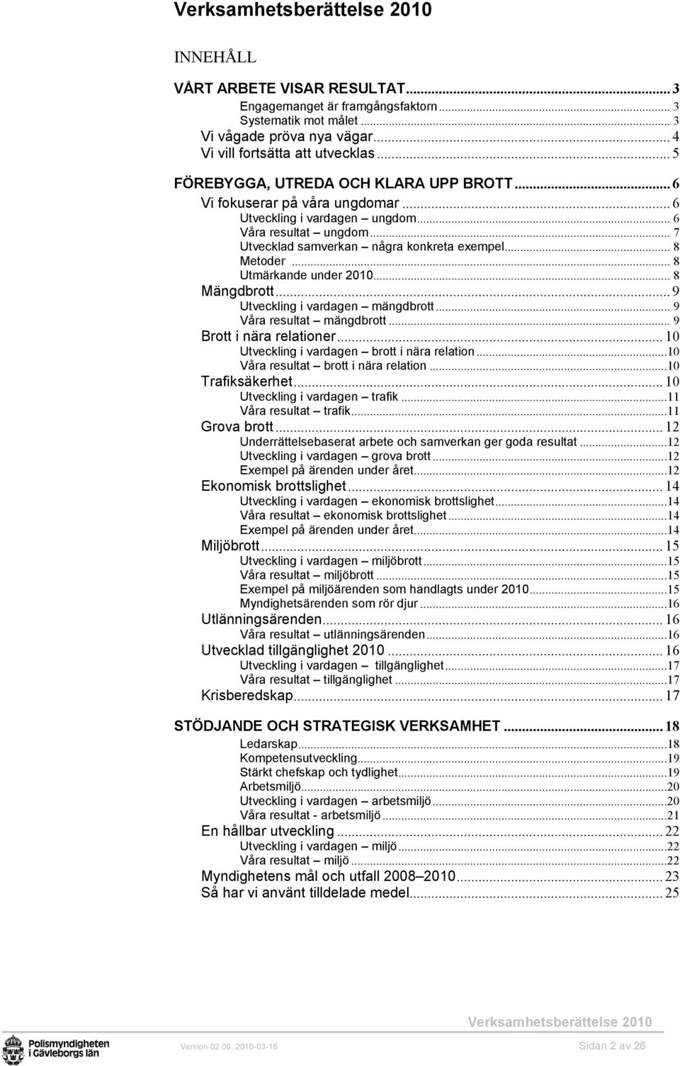 .. 8 Utmärkande under 2010... 8 Mängdbrott... 9 Utveckling i vardagen mängdbrott... 9 Våra resultat mängdbrott... 9 Brott i nära relationer... 10 Utveckling i vardagen brott i nära relation.
