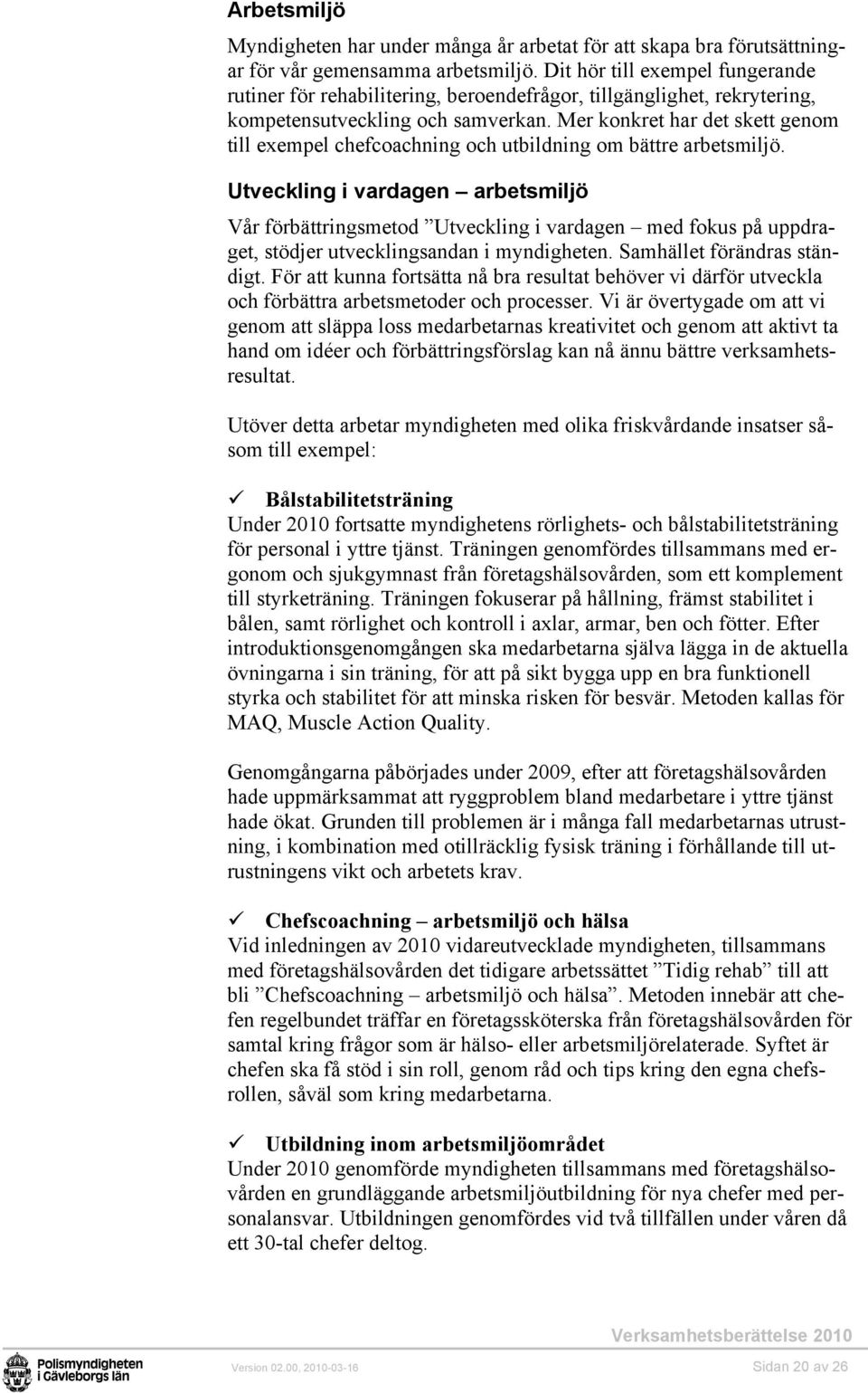 Mer konkret har det skett genom till exempel chefcoachning och utbildning om bättre arbetsmiljö.