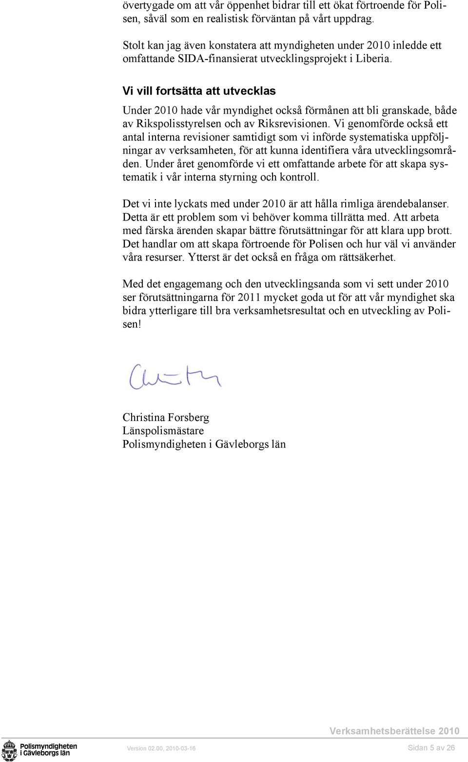 Vi vill fortsätta att utvecklas Under 2010 hade vår myndighet också förmånen att bli granskade, både av Rikspolisstyrelsen och av Riksrevisionen.