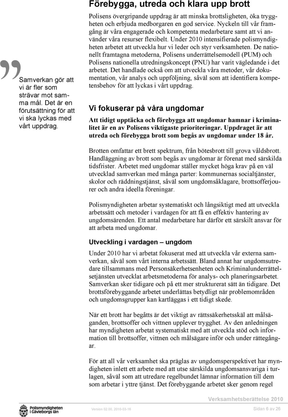Nyckeln till vår framgång är våra engagerade och kompetenta medarbetare samt att vi använder våra resurser flexibelt.