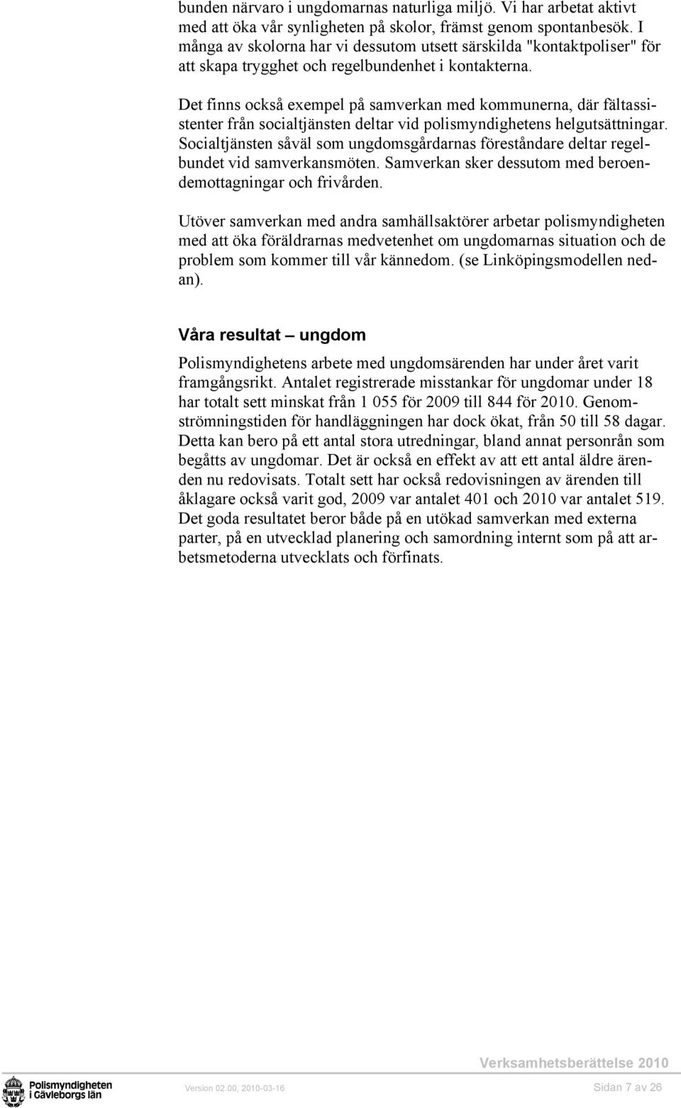 Det finns också exempel på samverkan med kommunerna, där fältassistenter från socialtjänsten deltar vid polismyndighetens helgutsättningar.