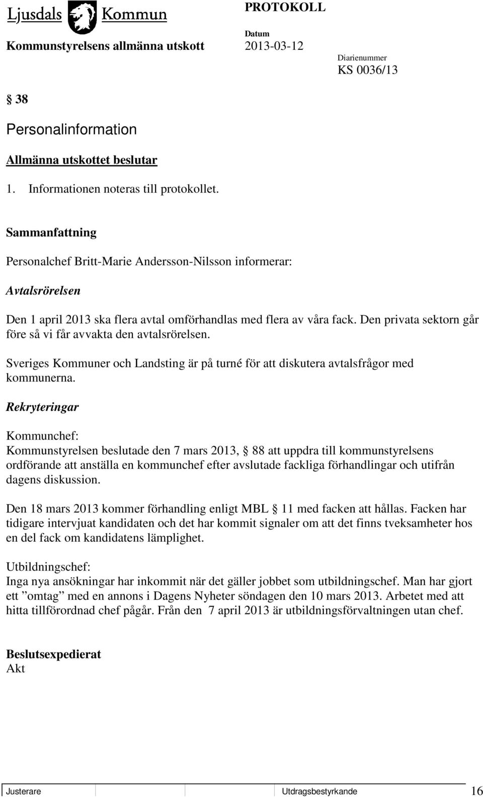 Den privata sektorn går före så vi får avvakta den avtalsrörelsen. Sveriges Kommuner och Landsting är på turné för att diskutera avtalsfrågor med kommunerna.