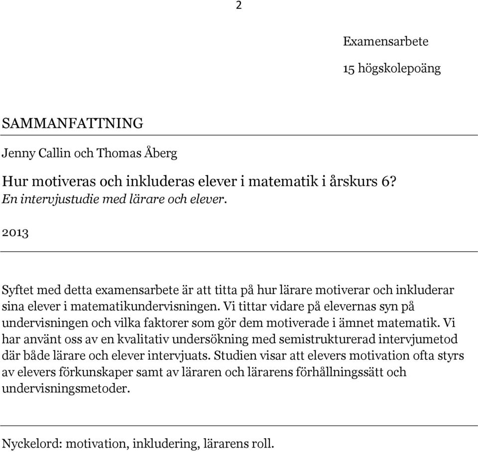 Vi tittar vidare på elevernas syn på undervisningen och vilka faktorer som gör dem motiverade i ämnet matematik.