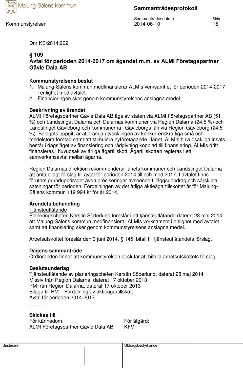 ALMI Företagspartner Gävle Dala AB ägs av staten via ALMI Företagspartner AB (51 %) och Landstinget Dalarna och Dalarnas kommuner via Region Dalarna (24,5 %) och Landstinget Gävleborg och kommunerna