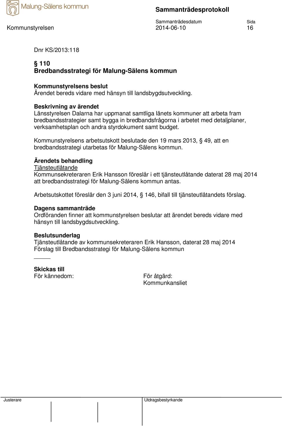 budget. Kommunstyrelsens arbetsutskott beslutade den 19 mars 2013, 49, att en bredbandsstrategi utarbetas för Malung-Sälens kommun.