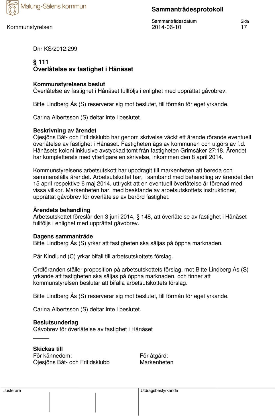 Öjesjöns Båt- och Fritidsklubb har genom skrivelse väckt ett ärende rörande eventuell överlåtelse av fastighet i Hånäset. Fastigheten ägs av kommunen och utgörs av f.d. Hånäsets koloni inklusive avstyckad tomt från fastigheten Grimsåker 27:18.