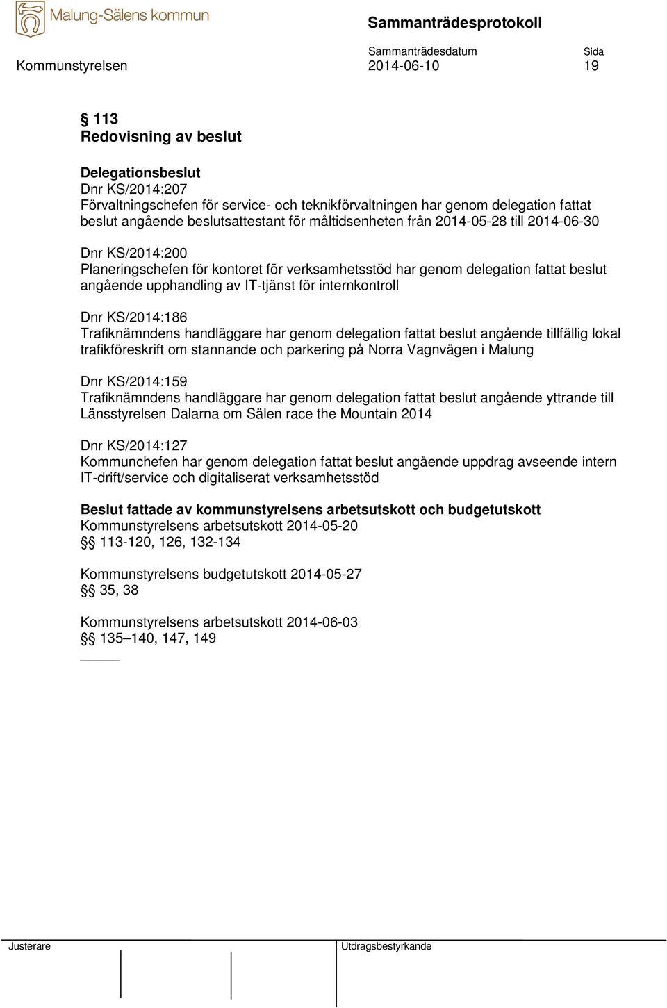 IT-tjänst för internkontroll Dnr KS/2014:186 Trafiknämndens handläggare har genom delegation fattat beslut angående tillfällig lokal trafikföreskrift om stannande och parkering på Norra Vagnvägen i