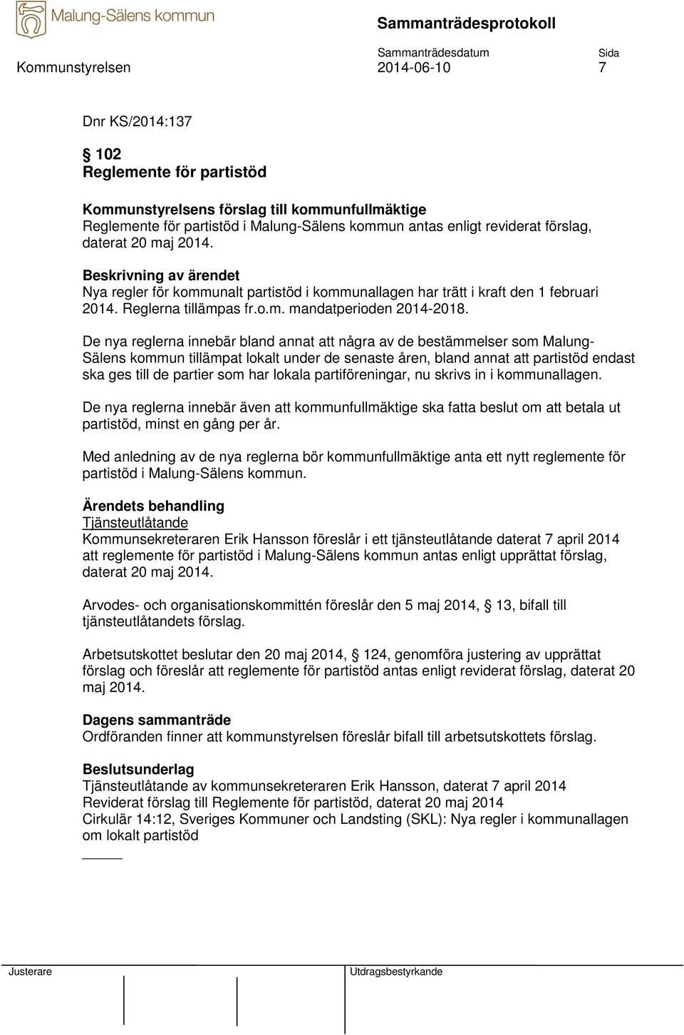 De nya reglerna innebär bland annat att några av de bestämmelser som Malung- Sälens kommun tillämpat lokalt under de senaste åren, bland annat att partistöd endast ska ges till de partier som har