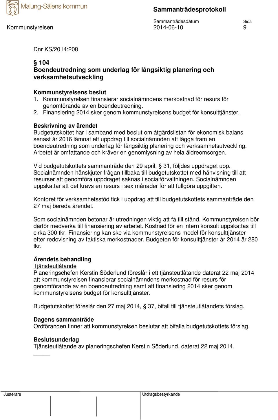 Budgetutskottet har i samband med beslut om åtgärdslistan för ekonomisk balans senast år 2016 lämnat ett uppdrag till socialnämnden att lägga fram en boendeutredning som underlag för långsiktig