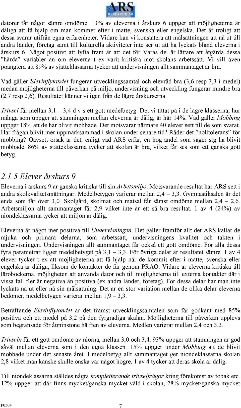 Vidare kan vi konstatera att målsättningen att nå ut till andra länder, företag samt till kulturella aktiviteter inte ser ut att ha lyckats bland eleverna i årskurs 6.