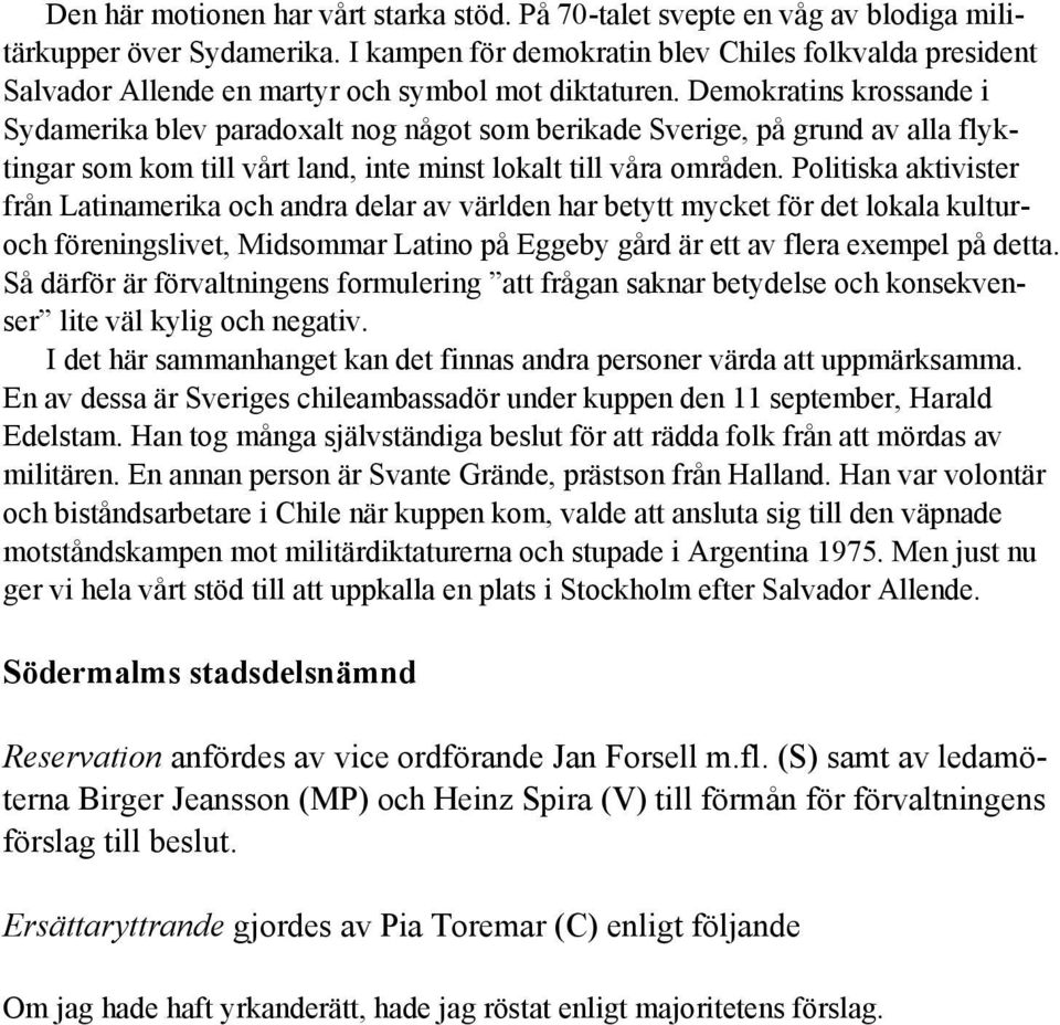 Demokratins krossande i Sydamerika blev paradoxalt nog något som berikade Sverige, på grund av alla flyktingar som kom till vårt land, inte minst lokalt till våra områden.