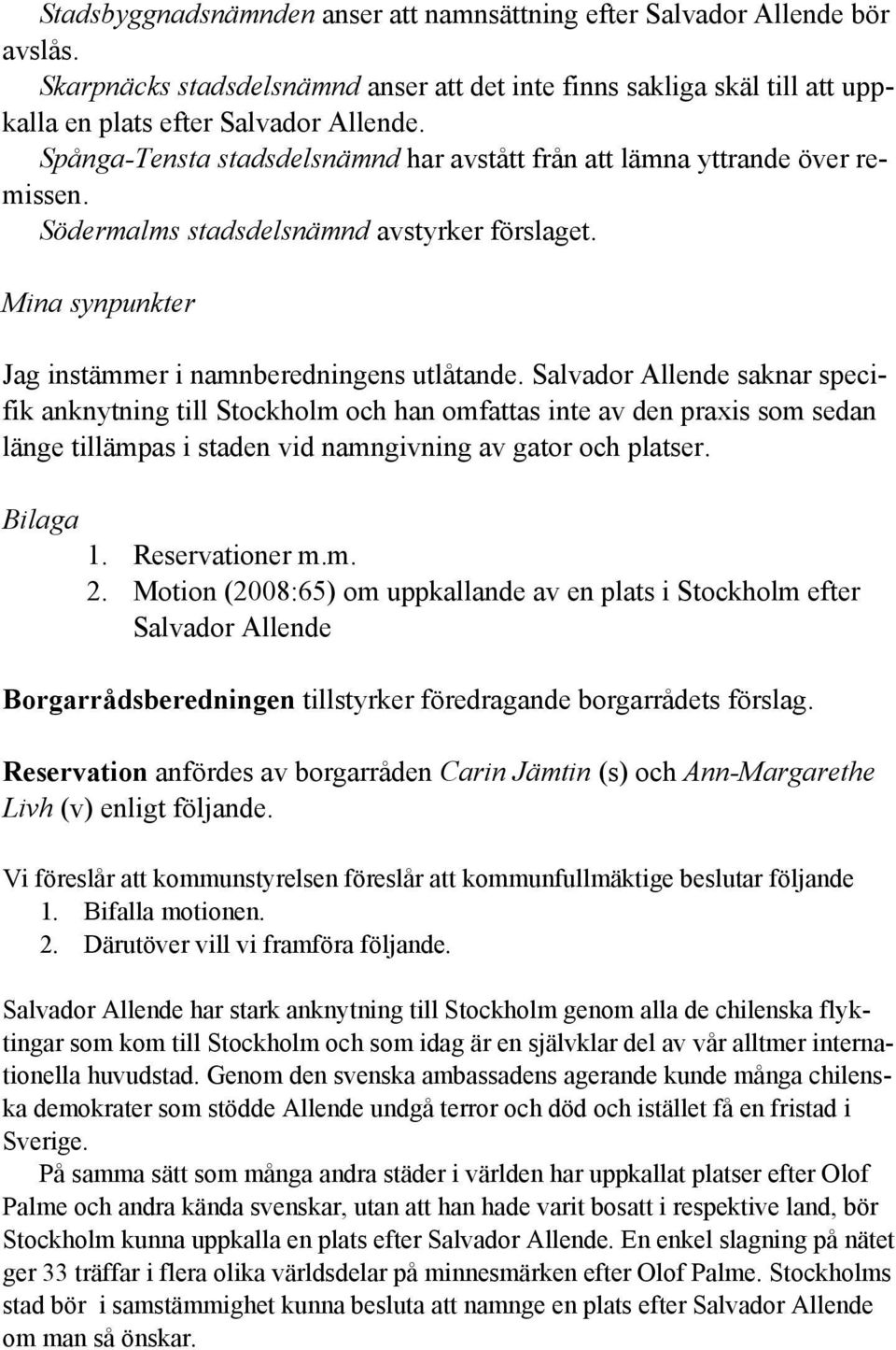 Salvador Allende saknar specifik anknytning till Stockholm och han omfattas inte av den praxis som sedan länge tillämpas i staden vid namngivning av gator och platser. Bilaga 1. Reservationer m.m. 2.
