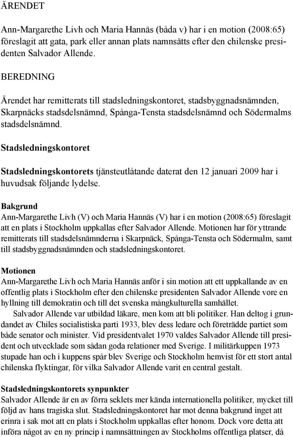 Stadsledningskontoret Stadsledningskontorets tjänsteutlåtande daterat den 12 januari 2009 har i huvudsak följande lydelse.