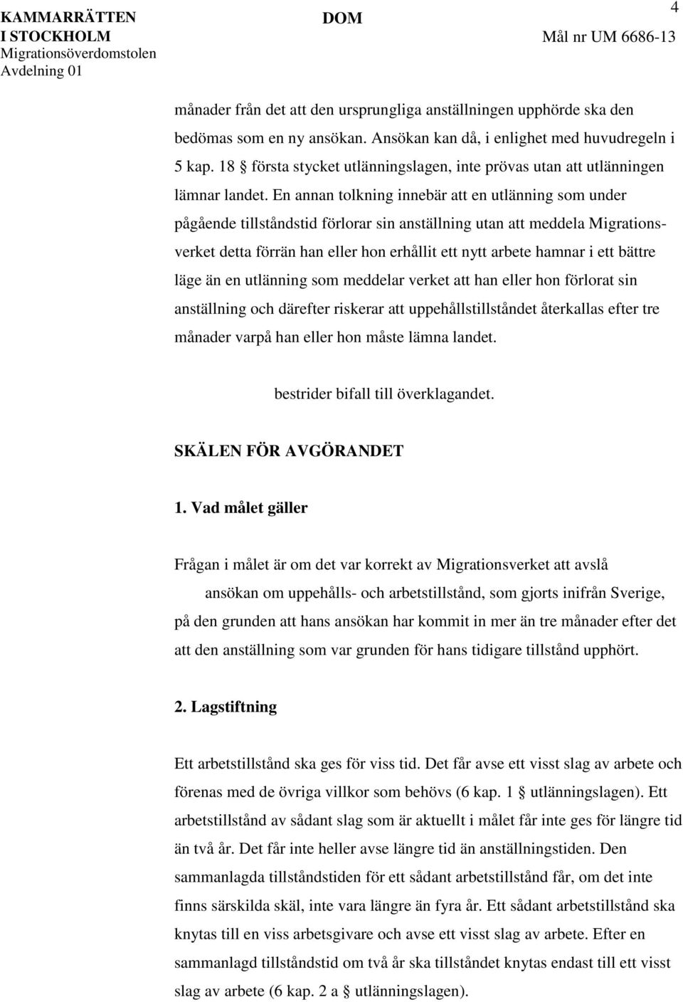 En annan tolkning innebär att en utlänning som under pågående tillståndstid förlorar sin anställning utan att meddela Migrationsverket detta förrän han eller hon erhållit ett nytt arbete hamnar i ett