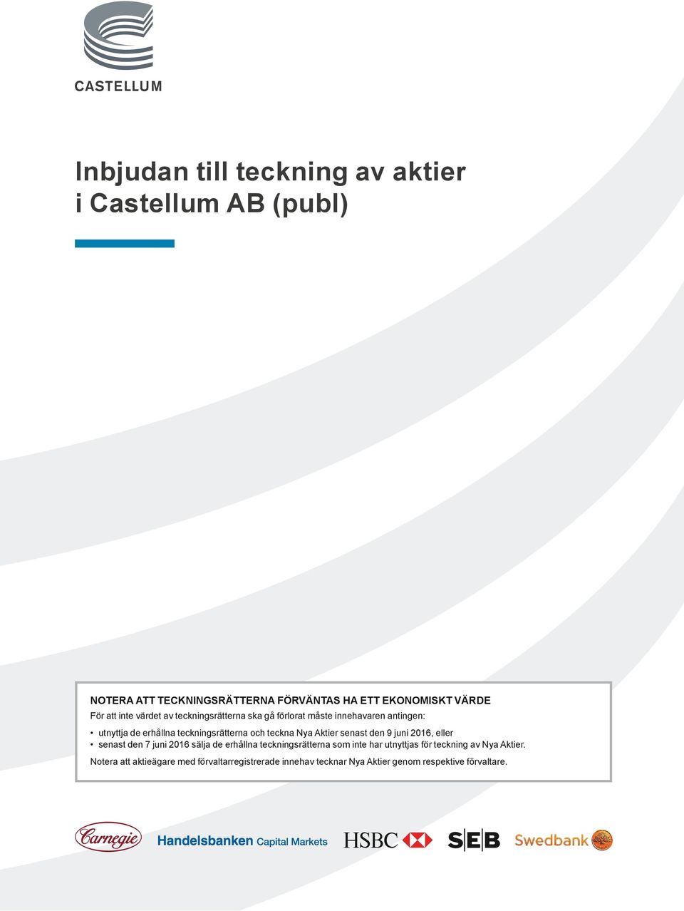 Nya Aktier senast den 9 juni 2016, eller senast den 7 juni 2016 sälja de erhållna teckningsrätterna som inte har utnyttjas för