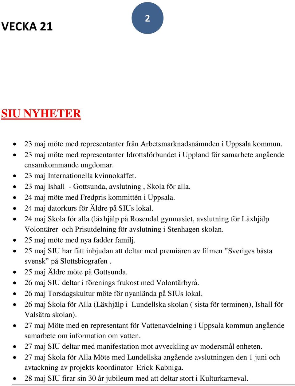 24 maj Skola för alla (läxhjälp på Rosendal gymnasiet, avslutning för Läxhjälp Volontärer och Prisutdelning för avslutning i Stenhagen skolan. 25 maj möte med nya fadder familj.