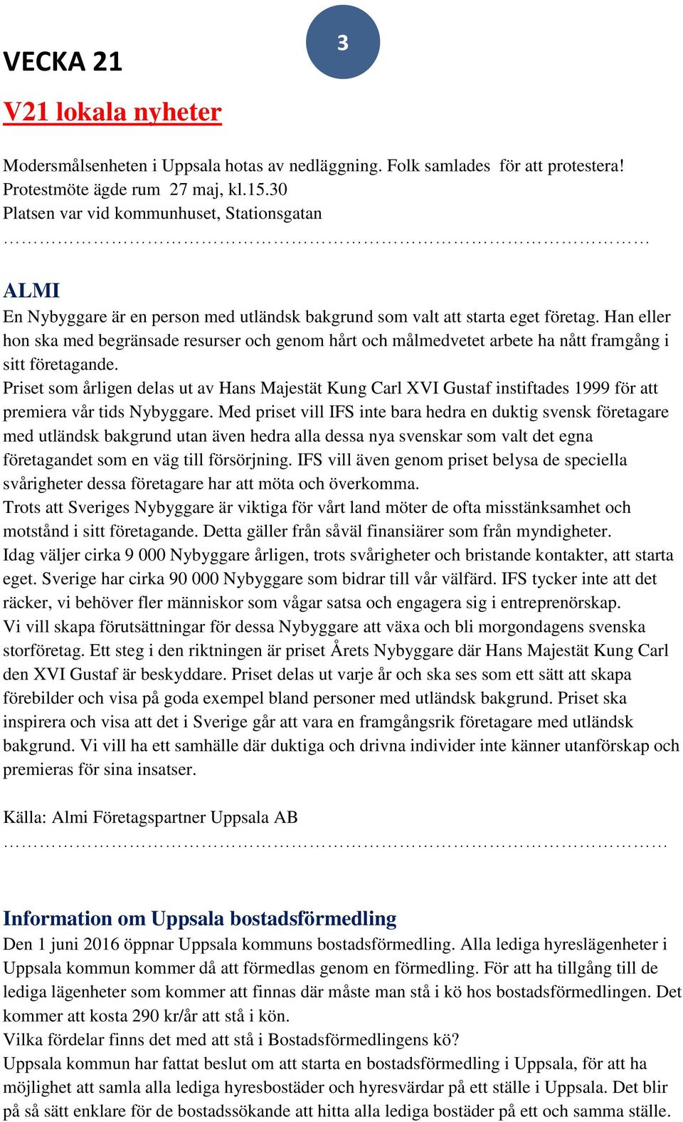 Han eller hon ska med begränsade resurser och genom hårt och målmedvetet arbete ha nått framgång i sitt företagande.