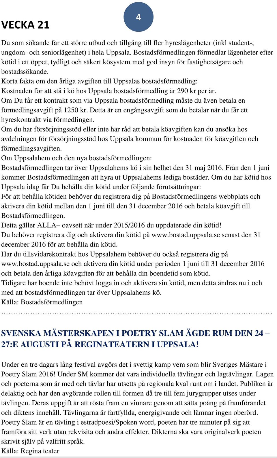 Korta fakta om den årliga avgiften till Uppsalas bostadsförmedling: Kostnaden för att stå i kö hos Uppsala bostadsförmedling är 290 kr per år.