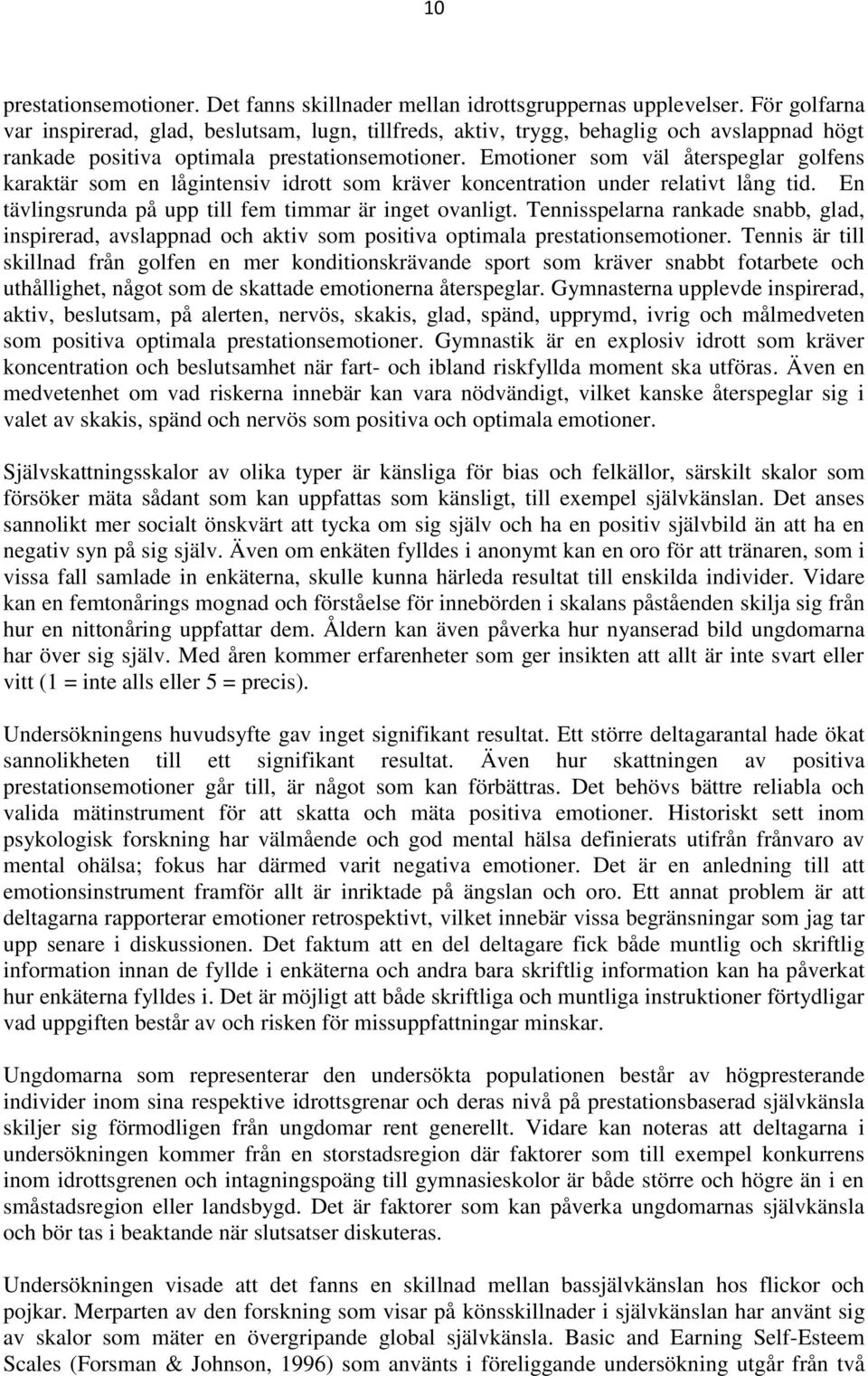 Emotioner som väl återspeglar golfens karaktär som en lågintensiv idrott som kräver koncentration under relativt lång tid. En tävlingsrunda på upp till fem timmar är inget ovanligt.