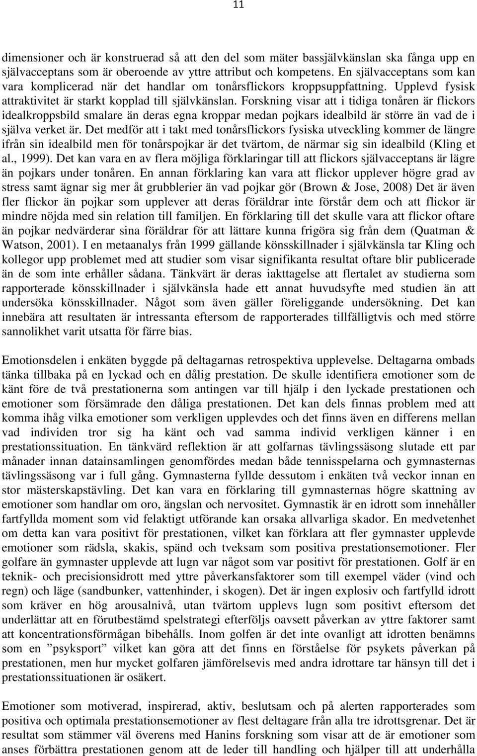 Forskning visar att i tidiga tonåren är flickors idealkroppsbild smalare än deras egna kroppar medan pojkars idealbild är större än vad de i själva verket är.