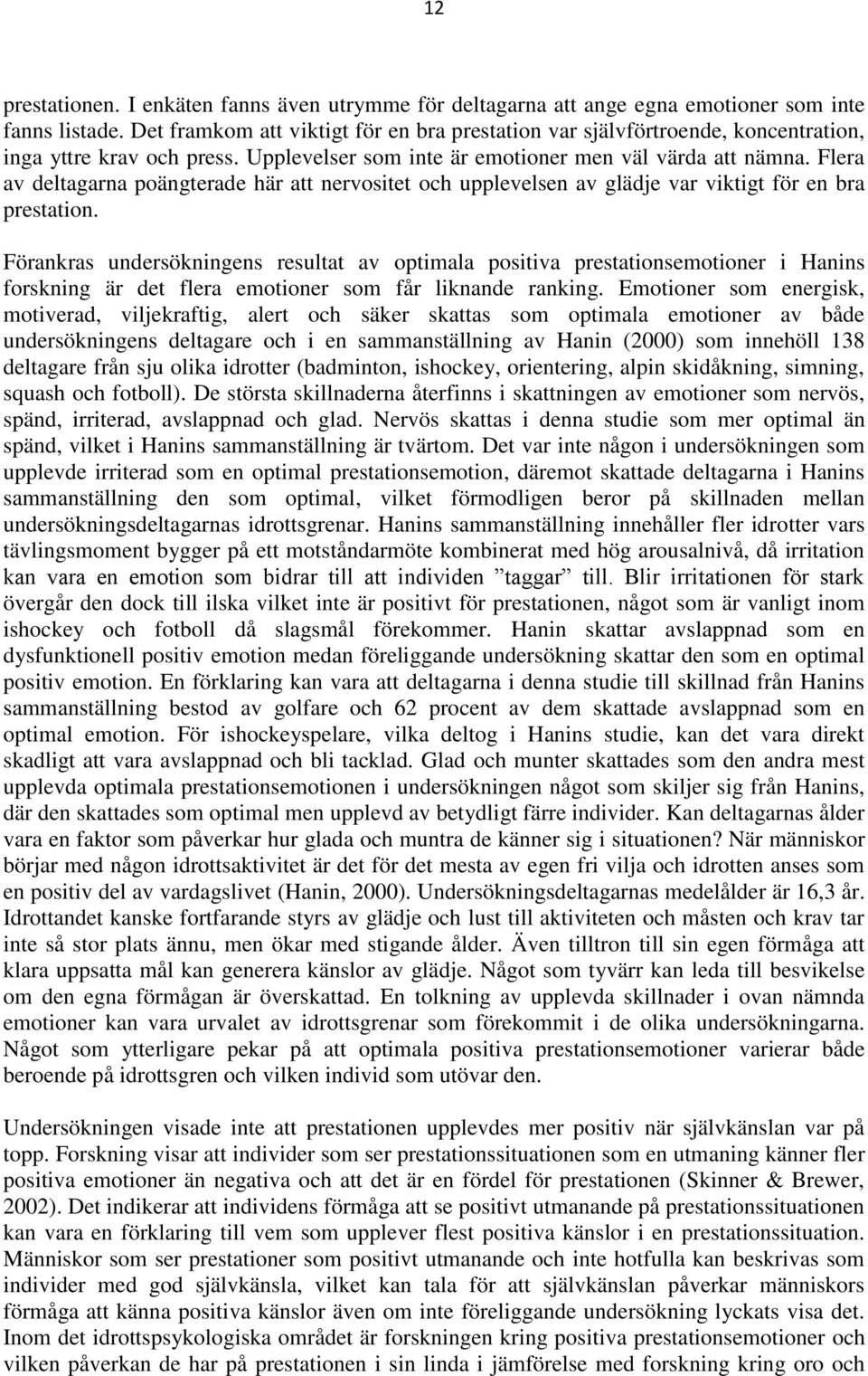 Flera av deltagarna poängterade här att nervositet och upplevelsen av glädje var viktigt för en bra prestation.