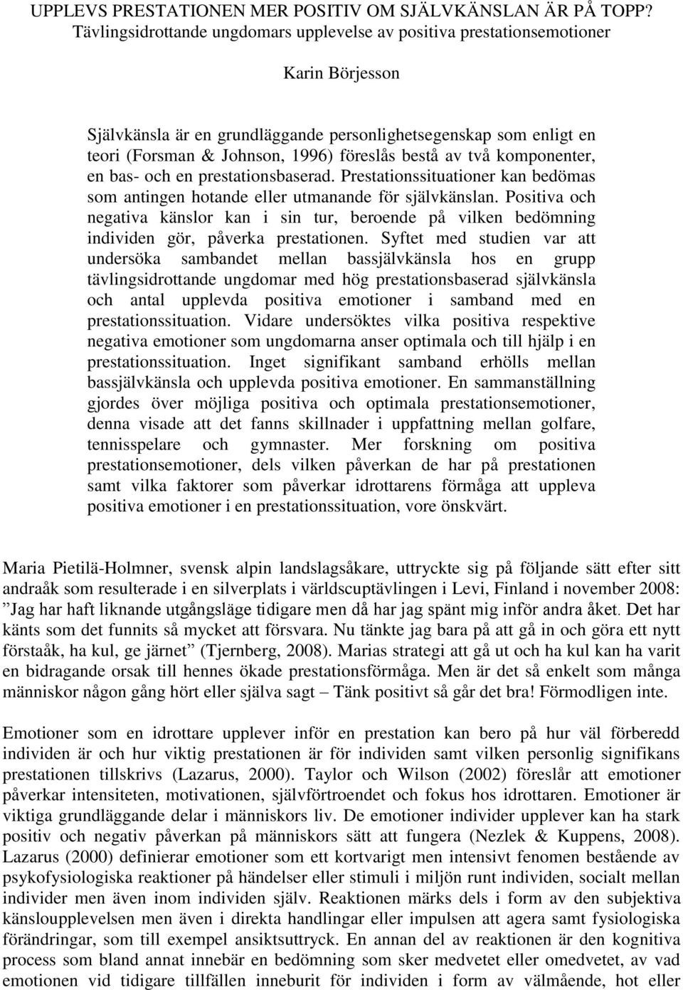 bestå av två komponenter, en bas- och en prestationsbaserad. Prestationssituationer kan bedömas som antingen hotande eller utmanande för självkänslan.