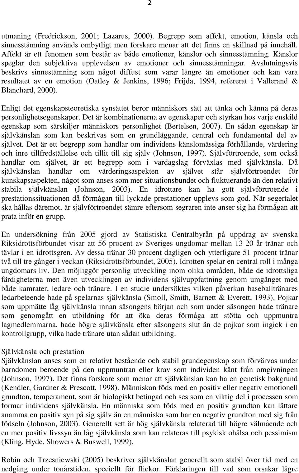 Avslutningsvis beskrivs sinnestämning som något diffust som varar längre än emotioner och kan vara resultatet av en emotion (Oatley & Jenkins, 1996; Frijda, 1994, refererat i Vallerand & Blanchard,