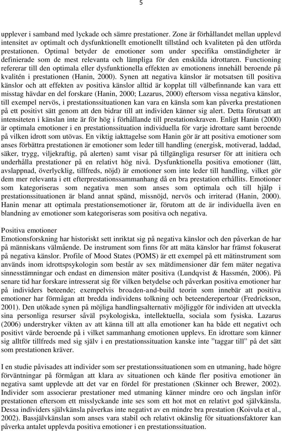 Optimal betyder de emotioner som under specifika omständigheter är definierade som de mest relevanta och lämpliga för den enskilda idrottaren.