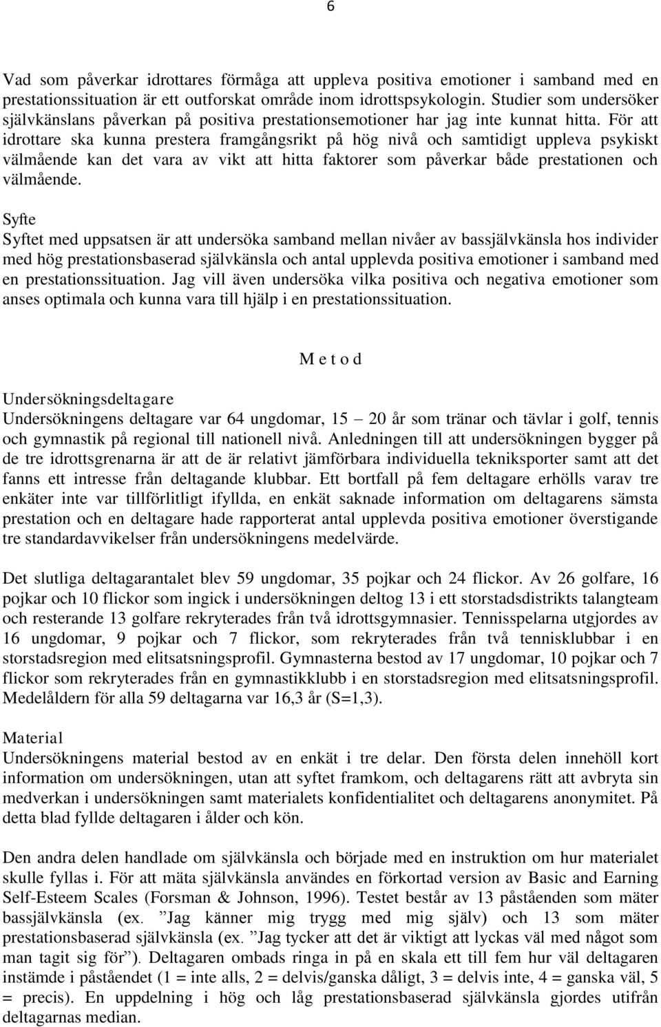 För att idrottare ska kunna prestera framgångsrikt på hög nivå och samtidigt uppleva psykiskt välmående kan det vara av vikt att hitta faktorer som påverkar både prestationen och välmående.