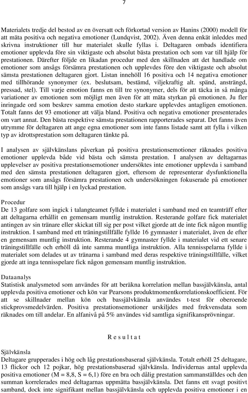 Deltagaren ombads identifiera emotioner upplevda före sin viktigaste och absolut bästa prestation och som var till hjälp för prestationen.