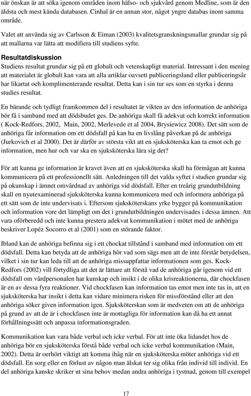Resultatdiskussion Studiens resultat grundar sig på ett globalt och vetenskapligt material.