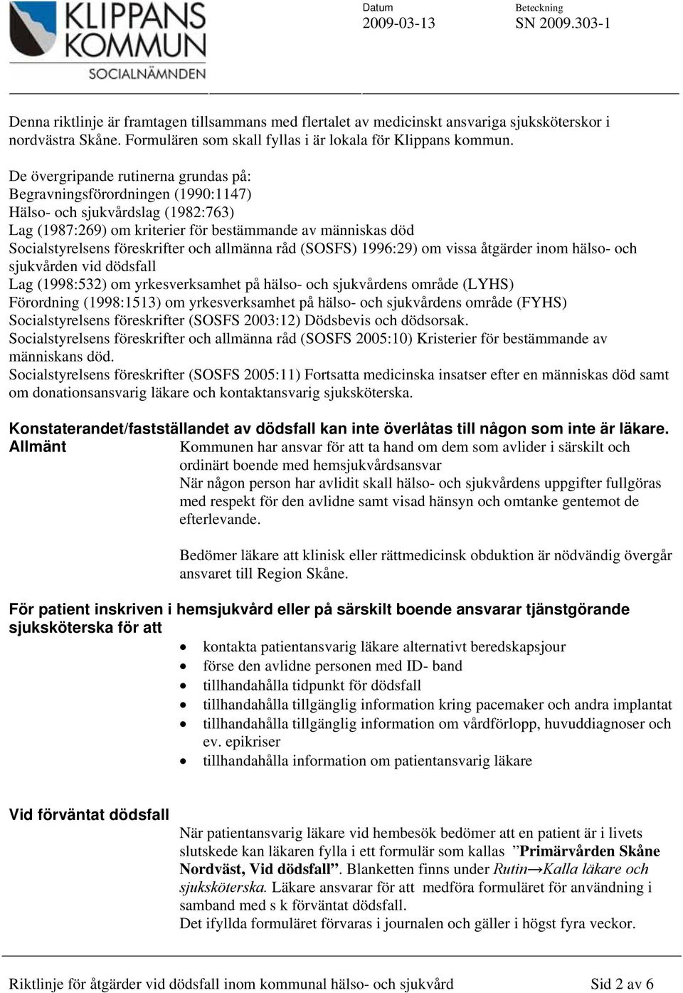 och allmänna råd (SOSFS) 1996:29) om vissa åtgärder inom hälso- och sjukvården vid dödsfall Lag (1998:532) om yrkesverksamhet på hälso- och sjukvårdens område (LYHS) Förordning (1998:1513) om