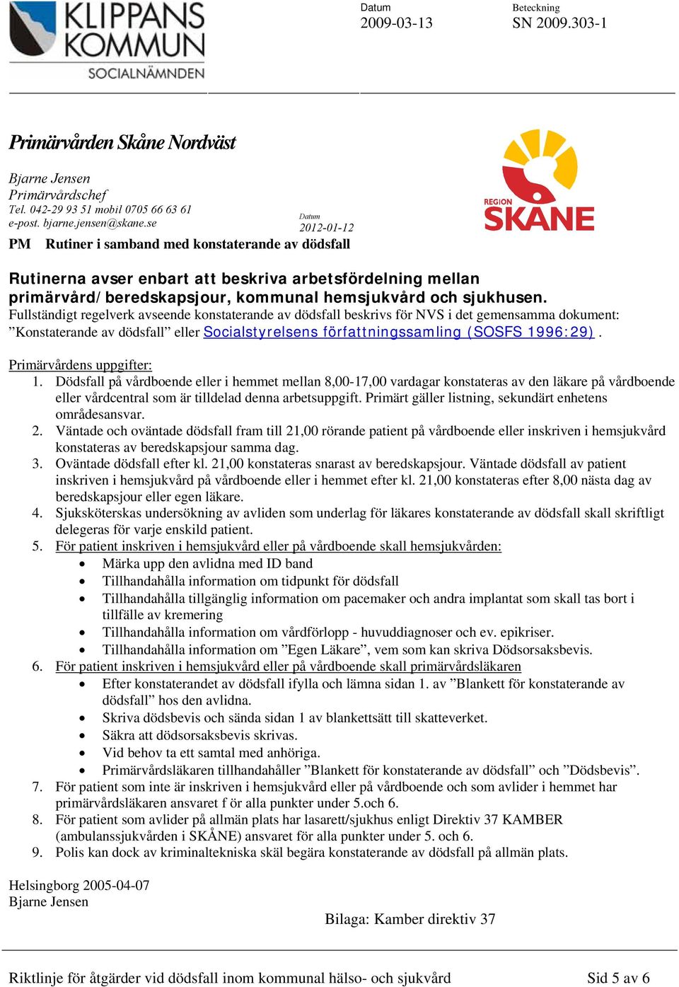 Fullständigt regelverk avseende konstaterande av dödsfall beskrivs för NVS i det gemensamma dokument: Konstaterande av dödsfall eller Socialstyrelsens författningssamling (SOSFS 1996:29).