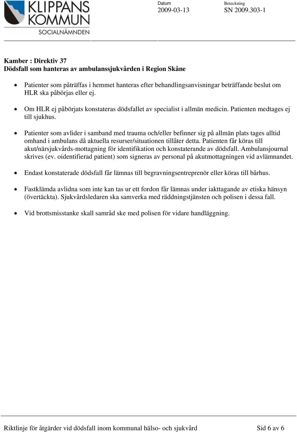 Patienter som avlider i samband med trauma och/eller befinner sig på allmän plats tages alltid omhand i ambulans då aktuella resurser/situationen tillåter detta.