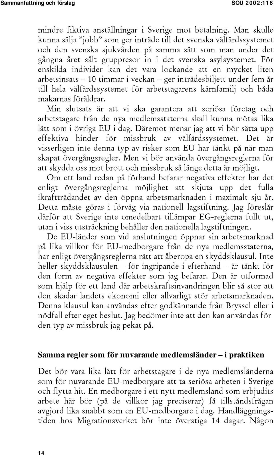För enskilda individer kan det vara lockande att en mycket liten arbetsinsats 10 timmar i veckan ger inträdesbiljett under fem år till hela välfärdssystemet för arbetstagarens kärnfamilj och båda