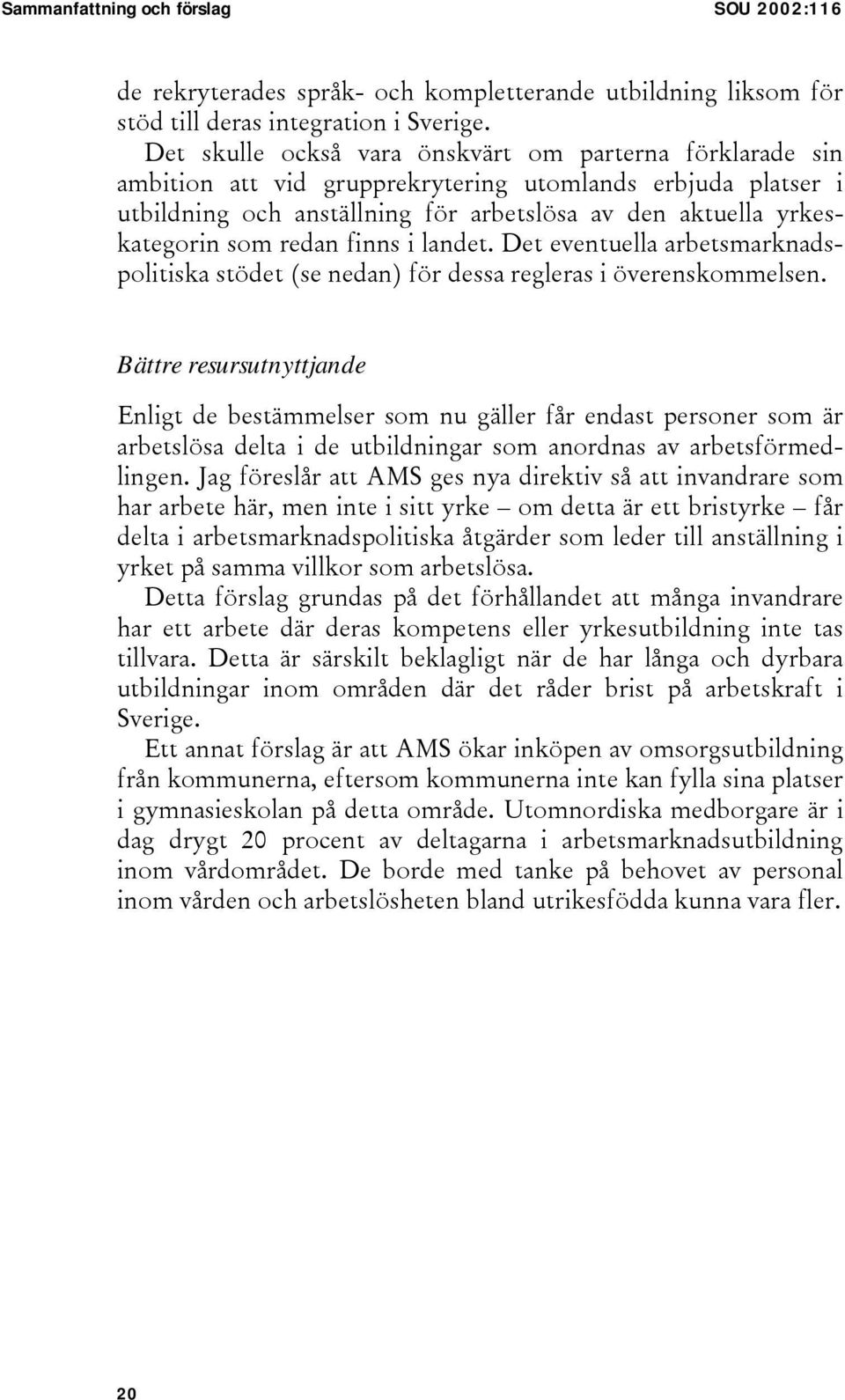 redan finns i landet. Det eventuella arbetsmarknadspolitiska stödet (se nedan) för dessa regleras i överenskommelsen.