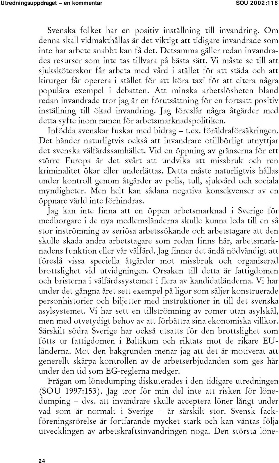 Vi måste se till att sjuksköterskor får arbeta med vård i stället för att städa och att kirurger får operera i stället för att köra taxi för att citera några populära exempel i debatten.
