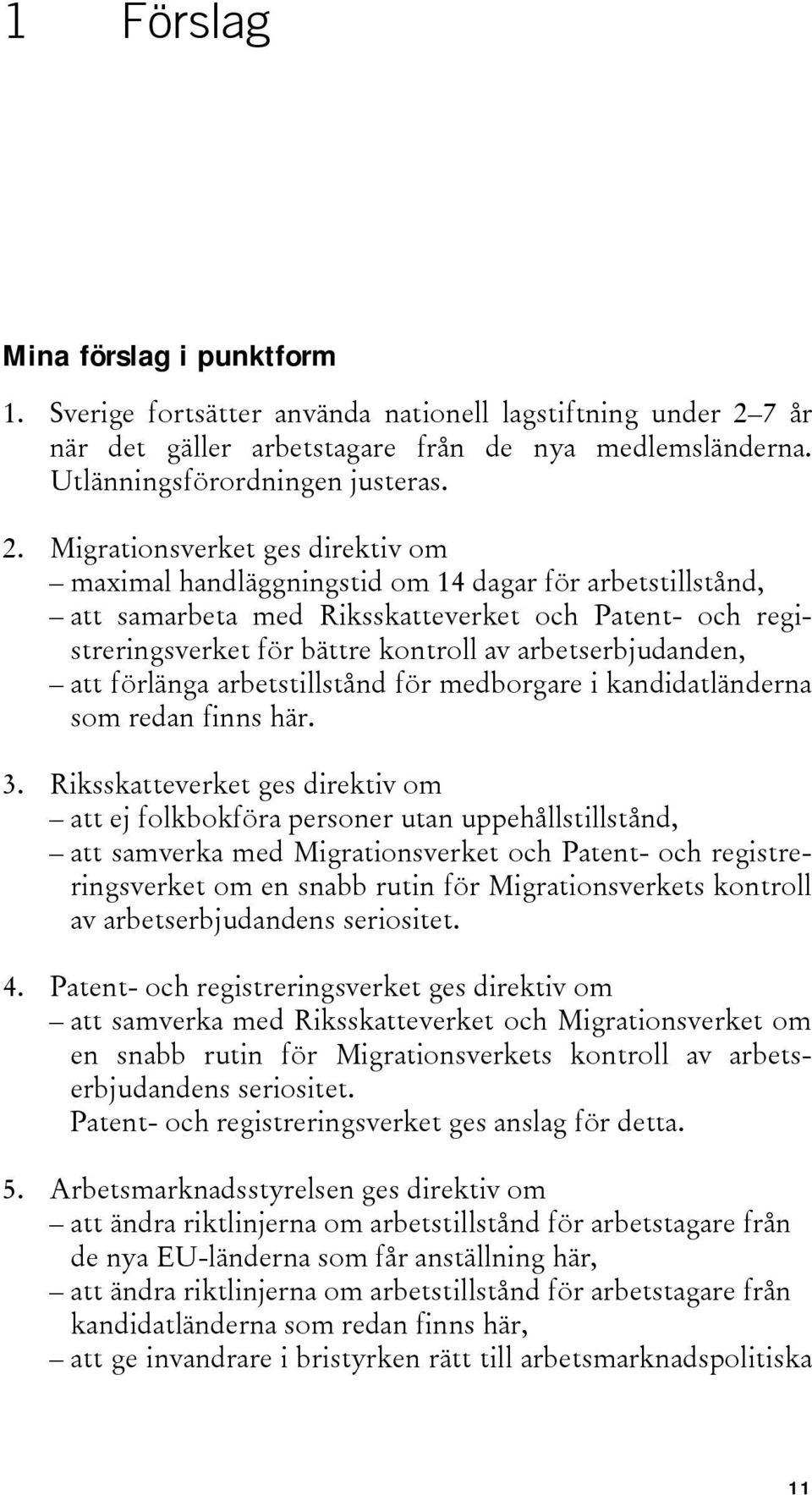 Migrationsverket ges direktiv om maximal handläggningstid om 14 dagar för arbetstillstånd, att samarbeta med Riksskatteverket och Patent- och registreringsverket för bättre kontroll av