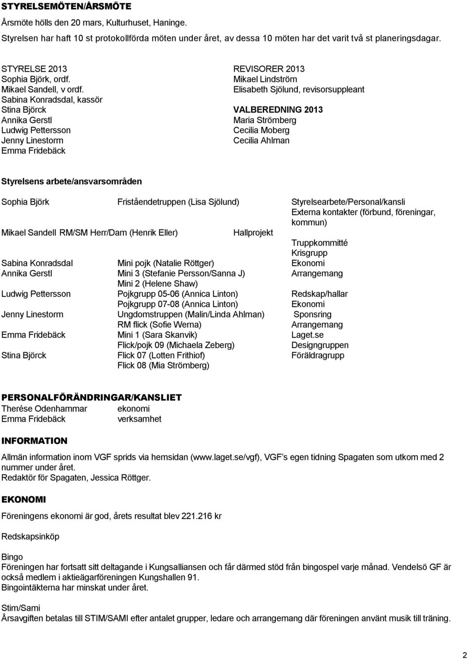 Elisabeth Sjölund, revisorsuppleant Sabina Konradsdal, kassör Stina Björck VALBEREDNING 2013 Annika Gerstl Maria Strömberg Ludwig Pettersson Cecilia Moberg Jenny Linestorm Cecilia Ahlman Emma